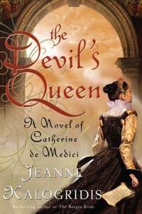 The Devil&#039;s Queen: A Novel of Catherine de Medici by Kalogridis, Jeanne - 2009