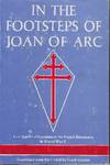 IN THE FOOTSTEPS OF JOAN OF ARC: TRUE STORIES OF HEROINES OF THE FRENCH RESISTANCE IN WORLD WAR II