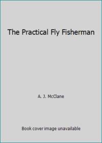 The practical fly fisherman by McClane, A. J - 1975