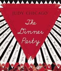 The Dinner Party: From Creation to Preservation by Judy Chicago