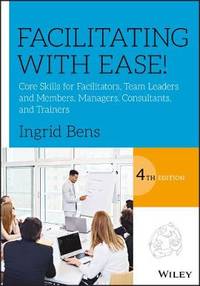 Facilitating with Ease!: Core Skills for Facilitators, Team Leaders and Members, Managers,...