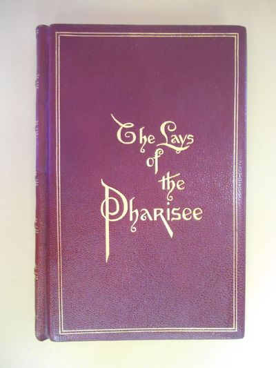 The Lays of the Pharisee, Being a Volume of Verses Together With Poems in Blank Verse, Telling of the Things that are in the Modern Life of To-Day: Critical: Satirical: Political