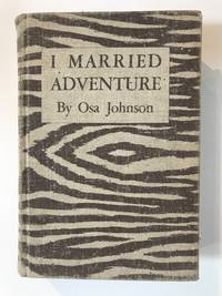 I Married Adventure by Osa Johnson - 1946