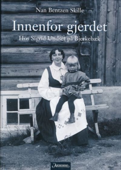 Innenfor gjerdet. Hos Sigrid Undset på Bjerkebæk