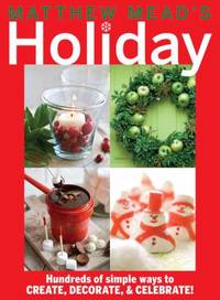 Matthew Mead's Holiday: Hundreds of Simple Ways to Create, Decorate, & Celebrate!