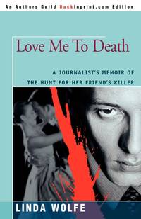 Love Me to Death: A Journalist's Memoir of the Hunt for Her Friend's Killer