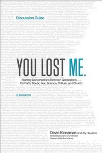 You Lost Me Discussion Guide: Starting Conversations Between Generations...On Faith, Doubt, Sex,...