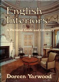 English Interiors: A Pictorial Guide and Glossary by Yarwood, Doreen - 1983