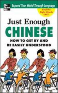 Just Enough Chinese, 2nd. Ed : How to Get by and Be Easily Understood
