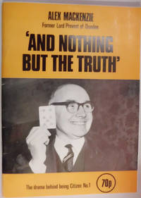 &#039;And Nothing But The Truth&#039; Former Lord Provost of Dundee by MacKenzie, Alex - 1976