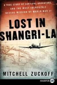 Lost in Shangri-La: A True Story of Survival, Adventure, and the Most Incredible Rescue Mission of World War II by Mitchell Zuckoff - 2011-06-04