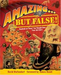 Amazing . . . but False!: Hundreds of "Facts" You Thought Were True, but Aren t