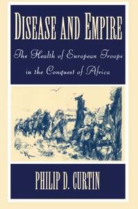 Disease and Empire: The Health of European Troops in the Conquest of Africa