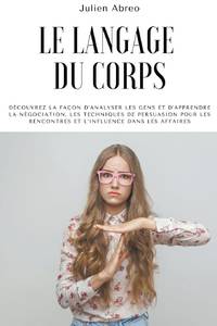 Le langage du corps: Découvrez la façon d'analyser les gens et d'apprendre la négociation, les...