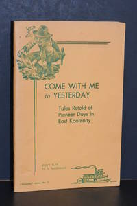 image of Come with Me to Yesterday; Tales Retold of Pioneer Days in East Kootenay