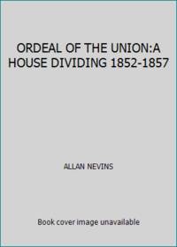 Ordeal of the Union : A House Dividing, 1852-1857