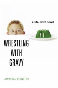 image of Wrestling with Gravy : A Life, with Food