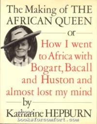 The Making of The African Queen or How I went to Africa with Bogart, Bacall and Huston and almost...