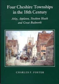 Four Cheshire Townships in the 18th Century: Arley, Appleton, Stockton Heath and Great Budworth by Charles F. Foster - 1992