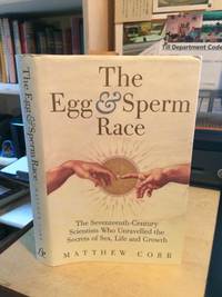 The Egg & Sperm Race: The Seventeenth Century Scientists Who Unravelled the Secret of Sex,...