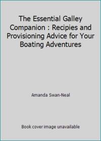 The Essential Galley Companion : Recipies and Provisioning Advice for Your Boating Adventures