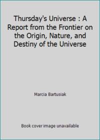 Thursday's Universe : A Report from the Frontier on the Origin, Nature, and Destiny of the Universe