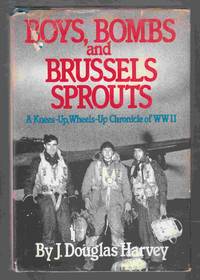 Boys, Bombs, and Brussels Sprouts: a Knees-Up, Wheels-Up Chronicle of WW II by Harvey, J. Douglas - 1981