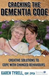 Cracking the Dementia Code : Creative Solutions to Cope with Changed Behaviours