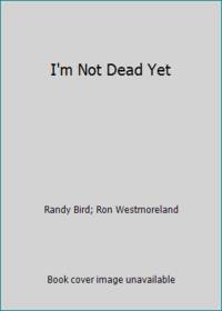 I'm Not Dead Yet