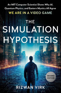 The Simulation Hypothesis: An MIT Computer Scientist Shows Why AI, Quantum Physics, and Eastern...