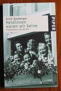 Heldinnen waren wir keine: Frauenalltag in der NS- Zeit by Kasberger, Erich - 2001