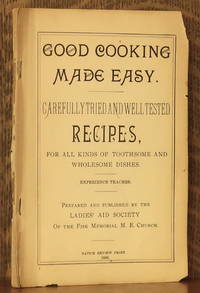 image of GOOD COOKING MADE EASY. CAREFULLY TRIED AND WELL TESTED RECIPES, FOR ALL KINDS OF TOOTHSOME AND WHOLESOME DISHES. EXPERIENCE TEACHES. PREPARED AND PUBLISHED BY THE LADIES AID SOCIETY OF FISK MEMORIAL M.E. CHURCH, NATICK MA.