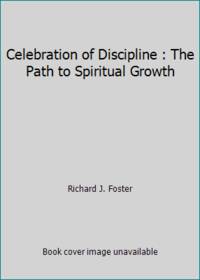 Celebration of Discipline : The Path to Spiritual Growth by Richard J. Foster - 2001