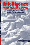 Intelligence and the War against Japan: Britain, America and the Politics of Secret Service