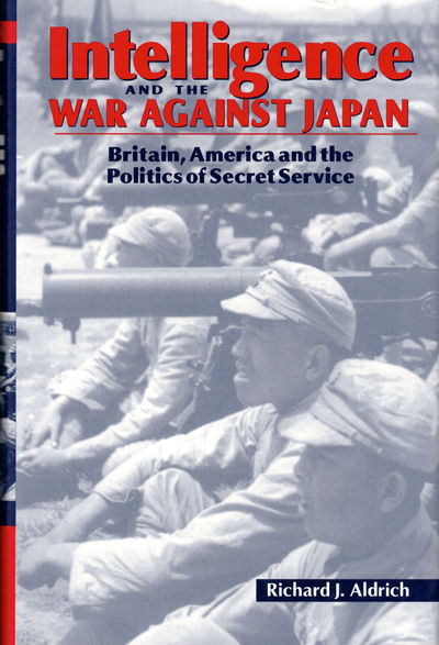 Intelligence and the War against Japan: Britain, America and the Politics of Secret Service