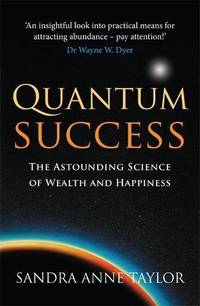 Quantum Success: The Astounding Science of Wealth and Happiness