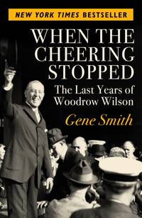 When the Cheering Stopped: The Last Years of Woodrow Wilson