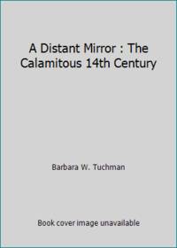 A Distant Mirror : The Calamitous 14th Century by Barbara W. Tuchman - 1979