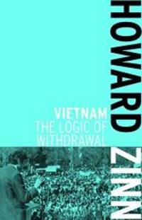 Vietnam: The Logic of Withdrawal by Howard Zinn - 2014-03-01