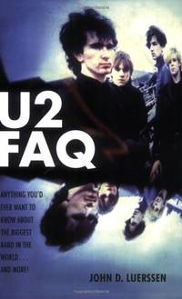 U2 FAQ: Anything You'd Ever Want to Know about the biggest Band in the World . . .and More!