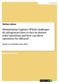 Humanitarian Logistics. Which Challenges Do Aid-Agencies Have to Face in Disaster Relief...