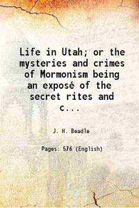 image of Life in Utah; or the mysteries and crimes of Mormonism being an exposé of the secret rites and ceremonies of the Latter-Day Saints, 1870