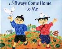 ALWAYS COME HOME TO ME. by Belle Yang - Signed First Edition - (2007.) - from Bookfever.com, IOBA (SKU: 44748)