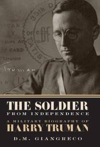 The Soldier from Independence : A Military Biography of Harry Truman