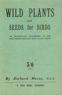 image of Wild Plants and Seeds for Birds; an Illustrated Dictionary of the Best Foods for Cage and Aviary Birds