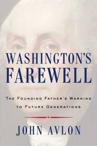Washington's Farewell : The Founding Father's Warning to Future Generations