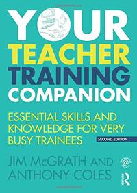 Your Teacher Training Companion: Essential skills and knowledge for very busy trainees