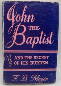 John the Baptist and the Secret of His Burden de F.B. Meyer - 1954