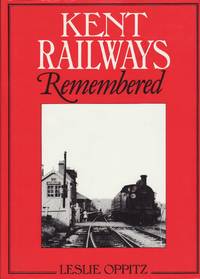 Kent Railways Remembered by Leslie OPPITZ - 1st Edition - 1988 - from Train World Pty Ltd (SKU: UB-11113)