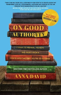 On Good Authority: 7 Steps to Prepare, Promote and Profit from a How-To Book That Makes You the...